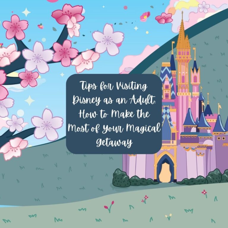 Tips for Visiting Disney as an Adult: How to Make the Most of Your Magical Getaway